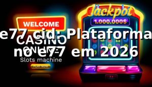 e77 cid: Plataforma no e77 em 2026 🚀